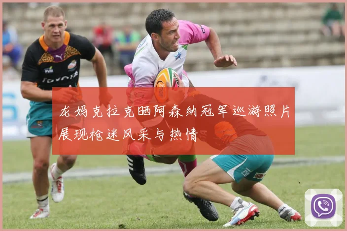 龙妈克拉克晒阿森纳冠军巡游照片展现枪迷风采与热情