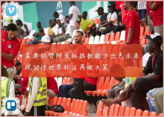 莱奥称赞阿莫林执教能力出色未来规划待世界杯后再做决策