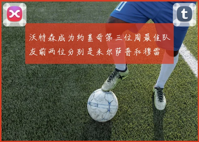 沃特森成为约基奇第三位周最佳队友前两位分别是米尔萨普和穆雷